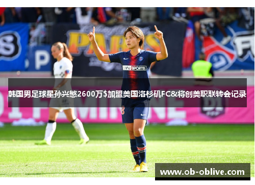 韩国男足球星孙兴慜2600万$加盟美国洛杉矶FC&将创美职联转会记录